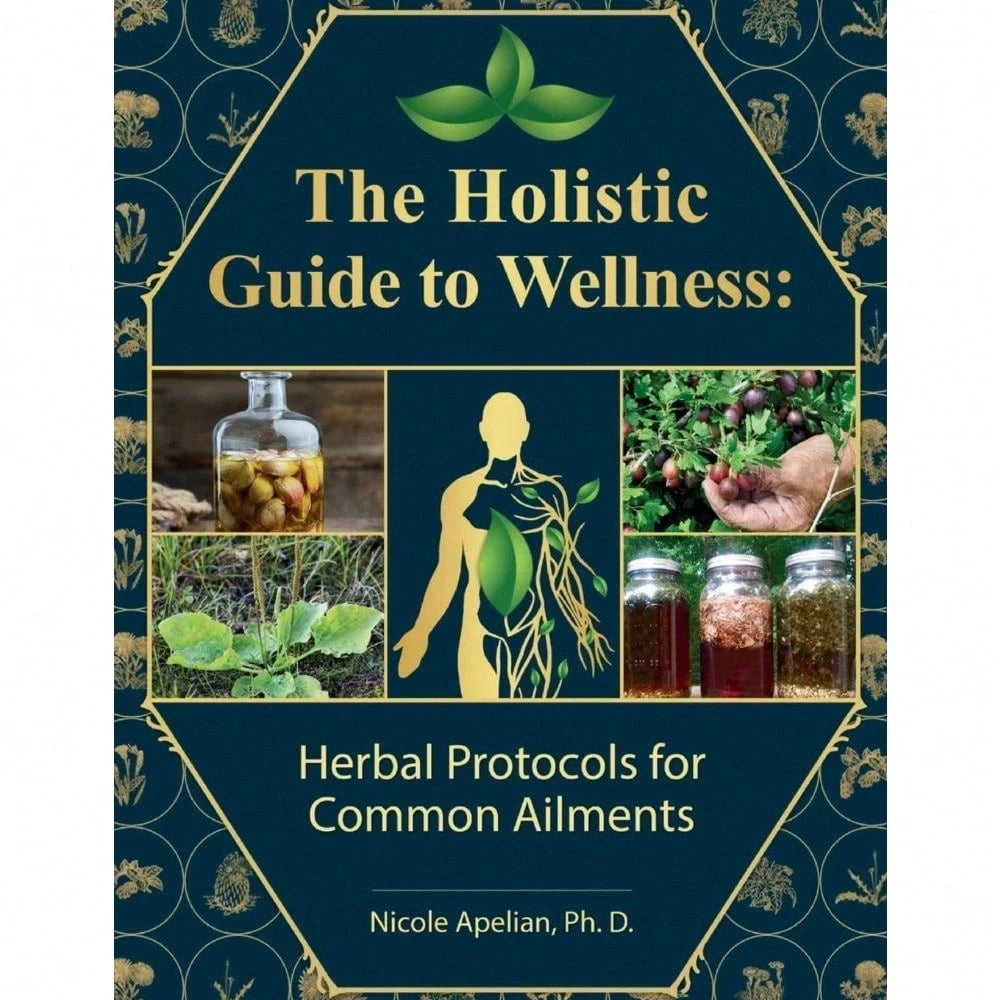 The Holistic Guide To Wellness : Herbal Protocols For Common Ailments